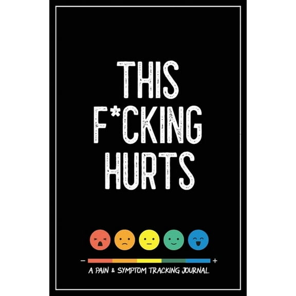 This F*cking Hurts: A Pain & Symptom Tracking Journal for Chronic Pain & Illness, (Paperback)
