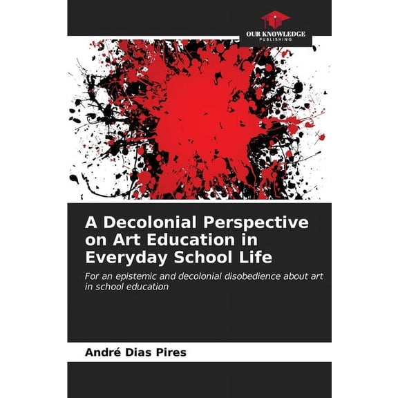 A Decolonial Perspective on Art Education in Everyday School Life, (Paperback)