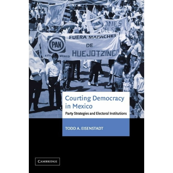 Courting Democracy in Mexico: Party Strategies and Electoral Institutions, (Paperback)