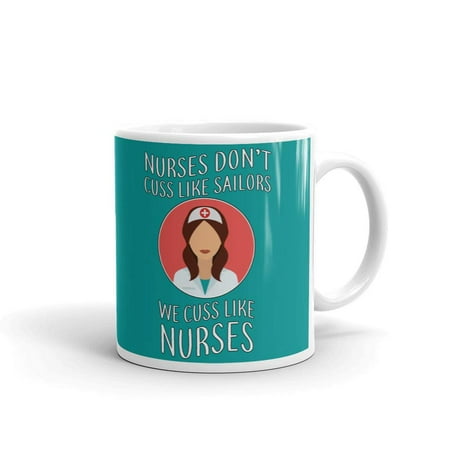 

Nurses Don t Cuss Like Sailors we Cuss Like Nurses Funny Coffee Tea Ceramic Mug Office Work Cup Gift 15 oz