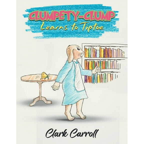 Clumpety-Clump Learns to Tiptoe, (Paperback)