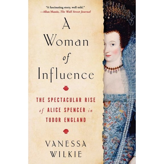 A Woman of Influence: The Spectacular Rise of Alice Spencer in Tudor England, (Paperback)