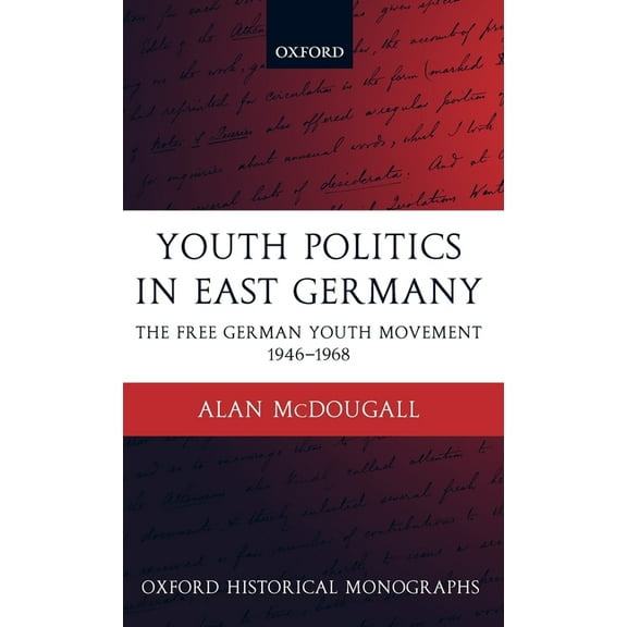 Oxford Historical Monographs Youth Politics in East Germany: The Free German Youth Movement 1946-1968, (Hardcover)