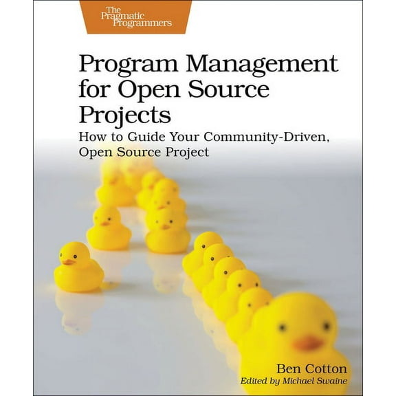 Program Management for Open Source Projects: How to Guide Your Community-Driven, Open Source Project (Paperback)