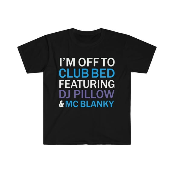 I'm off to club bed featuring DJ Pillow & Mc Blanky  Unisex T-shirt S-3XL