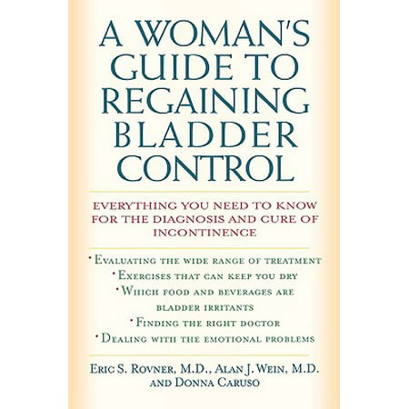 Woman's Guide to Regaining Bladder Control : Everything You Need to Know for the Diagnosis and Cure of