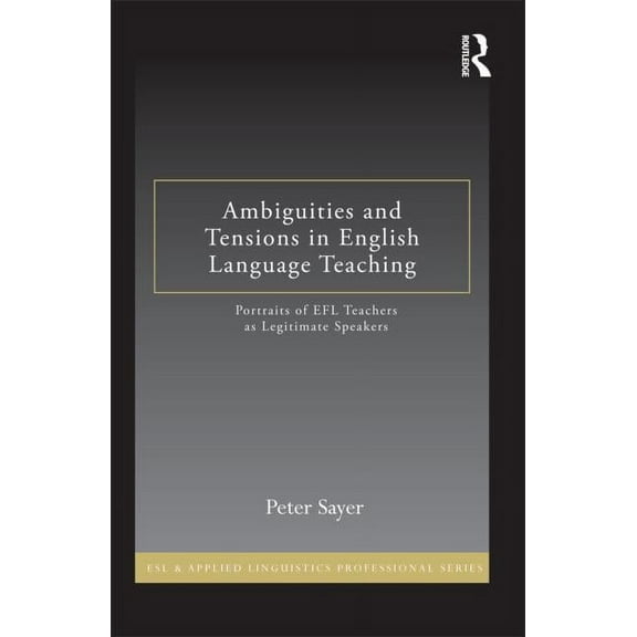 ESL & Applied Linguistics Professional Ambiguities and Tensions in English Language Teaching: Portraits of EFL Teachers as Legitimate Speakers, (Hardcover)