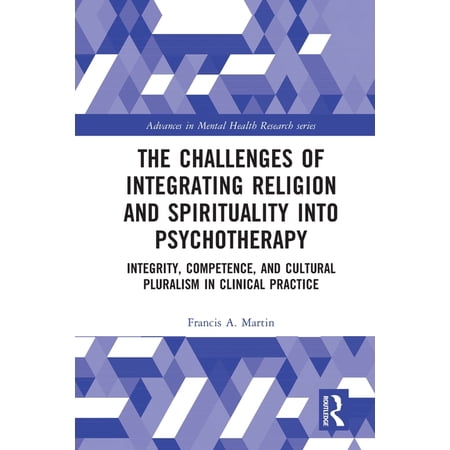 Advances in Mental Health Research The Challenges of Integrating Religion and Spirituality Into Psychotherapy: Integrity Competence and Cultural Pluralis (Paperback)