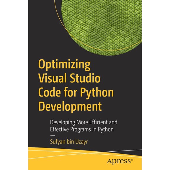 Optimizing Visual Studio Code for Python Development: Developing More Efficient and Effective Programs in Python, (Paperback)