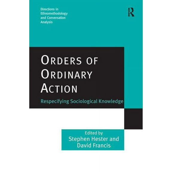 Directions in Ethnomethodology and Conve Orders of Ordinary Action: Respecifying Sociological Knowledge, (Hardcover)