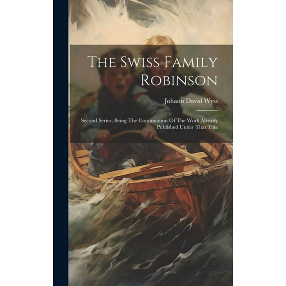 The Swiss Family Robinson: Second Series, Being The Continuation Of The Work Already Published Under That Title, (Hardcover)