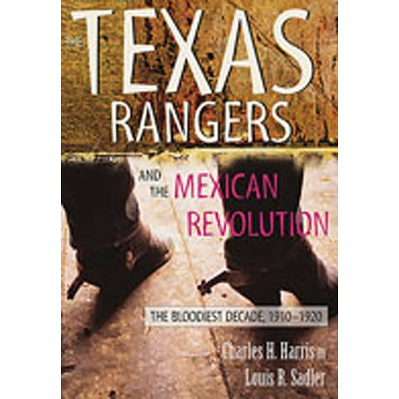 Texas Rangers and the Mexican Revolution: The Bloodiest Decade, 1910-1920, (Paperback)