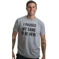 thumbnail image 2 of I Paused my Game to Be Here - Funny Saying Video Gamer Joke Phrase T-shirt, 2 of 6