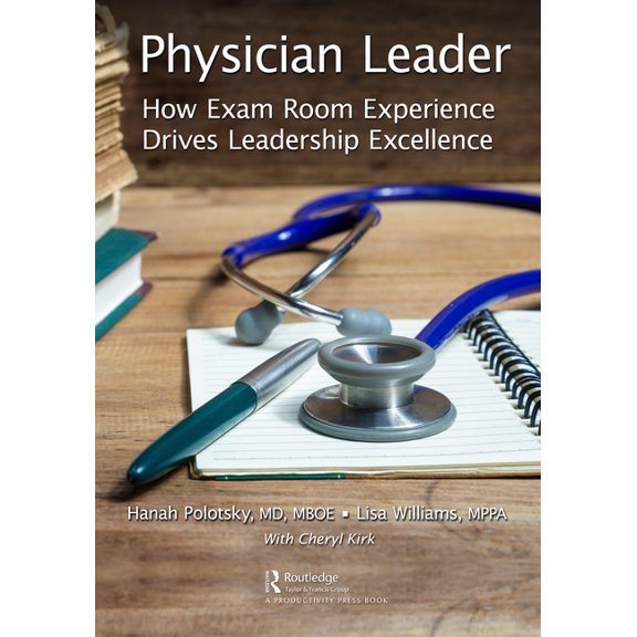 Physician Leader: How Exam Room Experience Drives Leadership Excellence, (Paperback)