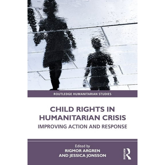 Routledge Humanitarian Studies Child Rights in Humanitarian Crisis: Improving Action and Response, (Paperback)