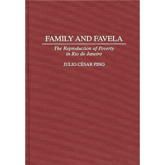 Contributions in Latin American Studies Family and Favela: The Reproduction of Poverty in Rio de Janeiro, Book 10, (Hardcover)