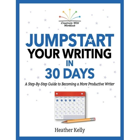 Creatively Win Workbook: Jumpstart Your Writing in 30 Days: A Step-By-Step Guide to Becoming a More Productive Writer (Paperback)