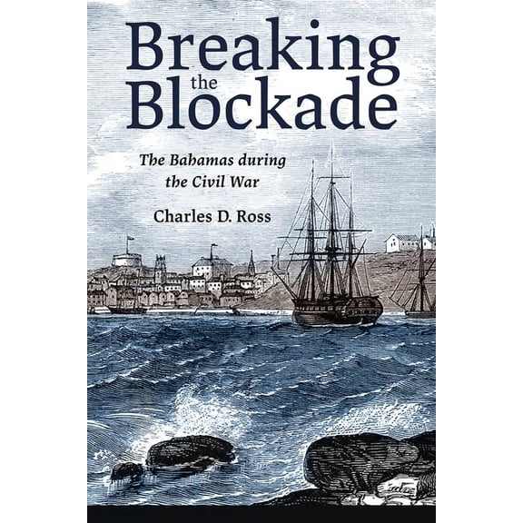 Breaking the Blockade: The Bahamas During the Civil War, (Paperback)