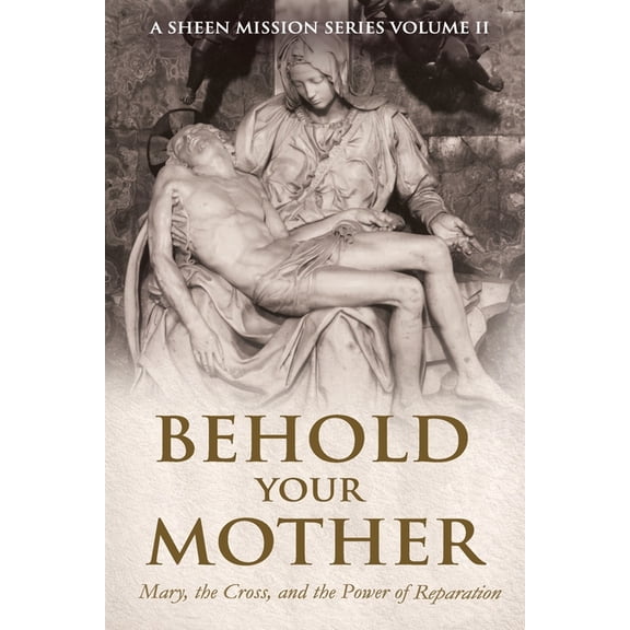 The Sheen Mission Series - Devotional Jo Behold Your Mother: Mary, the Cross, and the Power of Reparation, Book 2, (Paperback)