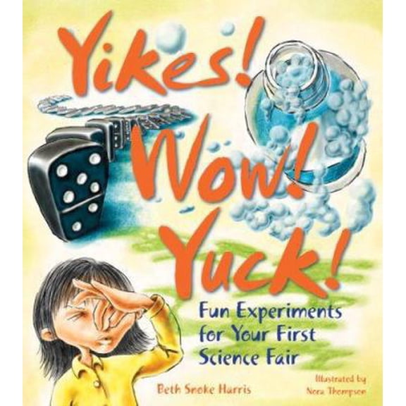 Pre-Owned Yikes! Wow! Yuck! Fun Experiments for Your First Science Fair (Hardcover) 1579909302 9781579909307
