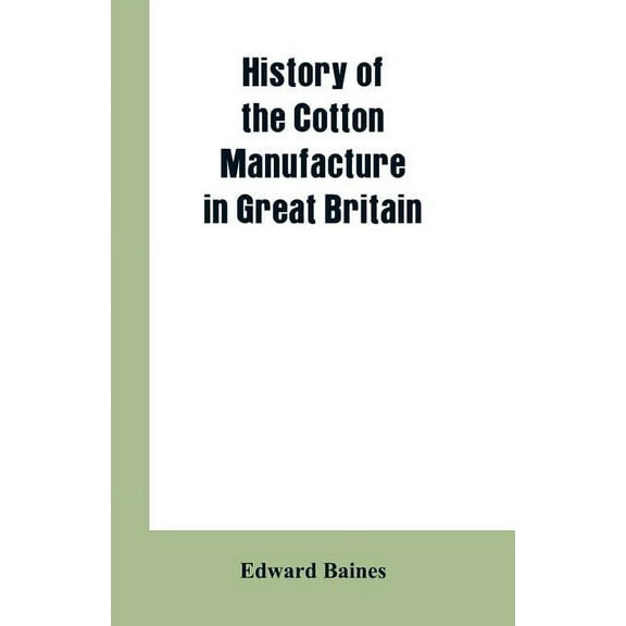 History of the cotton manufacture in Great Britain, (Paperback)