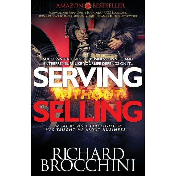 Serving Without Selling : What being a Firefighter has taught me about business, Success strategies like your life depends on it (Paperback)