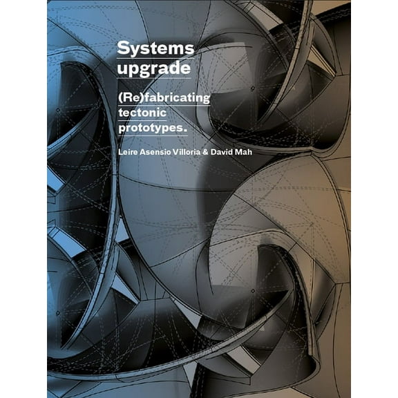 Systems Upgrade: (Re)Fabricating Tectonic Prototypes, (Hardcover)