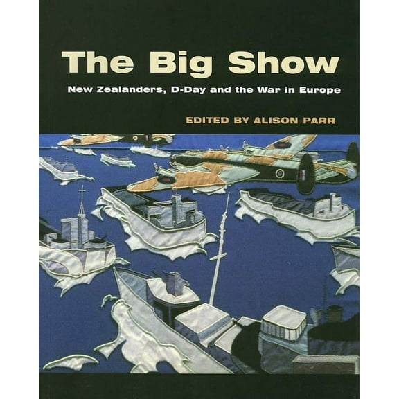 The Big Show : New Zealanders, D-Day and the War in Europe (Paperback)