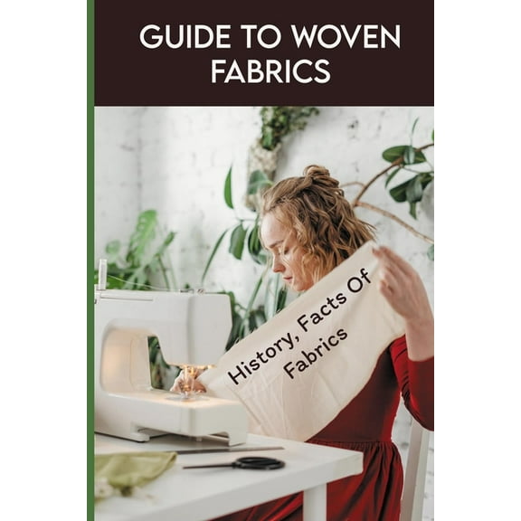 Guide To Woven Fabrics : History, Facts Of Fabrics: Types Of Plain Weave (Paperback)