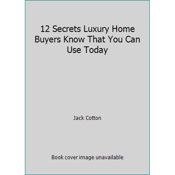 Pre-Owned 12 Secrets Luxury Home Buyers Know That You Can Use Today (Paperback) 160013582X 9781600135828