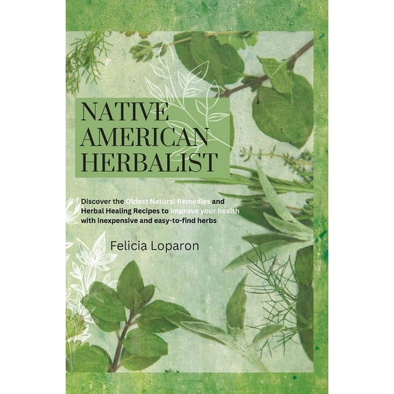 Native American Herbalist: Discover the Oldest Natural Remedies and Herbal Healing Recipes to Improve Your Health with I, (Paperback)