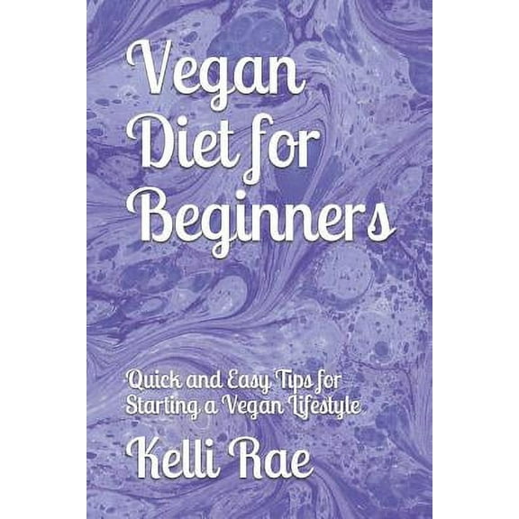 Vegan Diet for Beginners : Quick and Easy Tips for Starting a Vegan Lifestyle (Paperback)