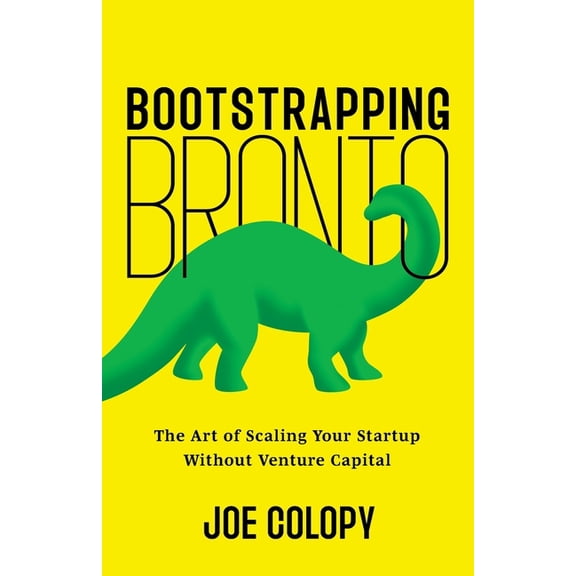 Bootstrapping Bronto: The Art of Scaling Your Startup Without Venture Capital, (Paperback)