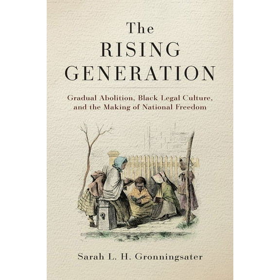Early American Studies The Rising Generation: Gradual Abolition, Black Legal Culture, and the Making of National Freedom, (Paperback)