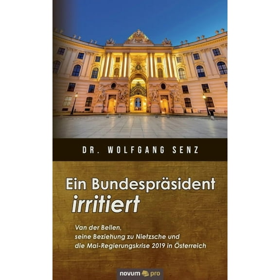 Ein Bundespräsident irritiert: Van der Bellen, seine Beziehung zu Nietzsche und die Mai-Regierungskrise 2019 in Österreich (Paperback)