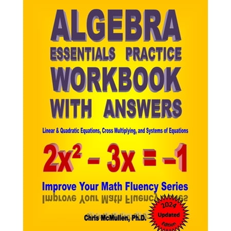 Algebra Essentials Practice Workbook with Answers: Linear & Quadratic Equations, Cross Multiplying, and Systems of Equations: Improve Your Math Fluency Series