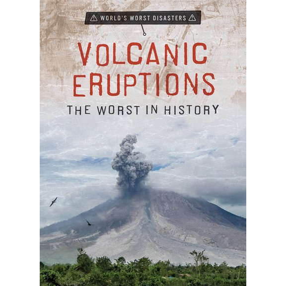 World's Worst Disasters Volcanic Eruptions: The Worst in History, (Hardcover)