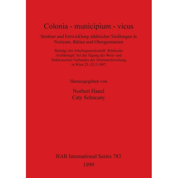 BAR International: Colonia - municipium - vicus: Struktur und Entwicklung städtischer Siedlungen in Noricum, Rätien und Obergermanien (Paperback)