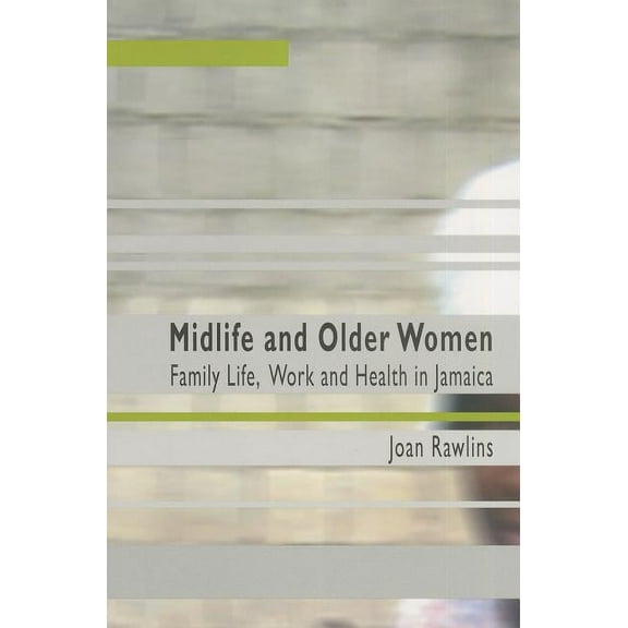 Midlife And Older Women: Family Life, Work And Health in Jamaica