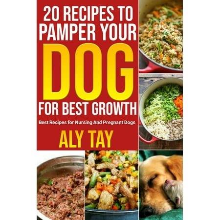 20 Recipes to Pamper Your Dog For Best Growth - eBook - Walmart.com 20 Recipes to Pamper Your Dog For Best Growth - eBook - Walmart.com