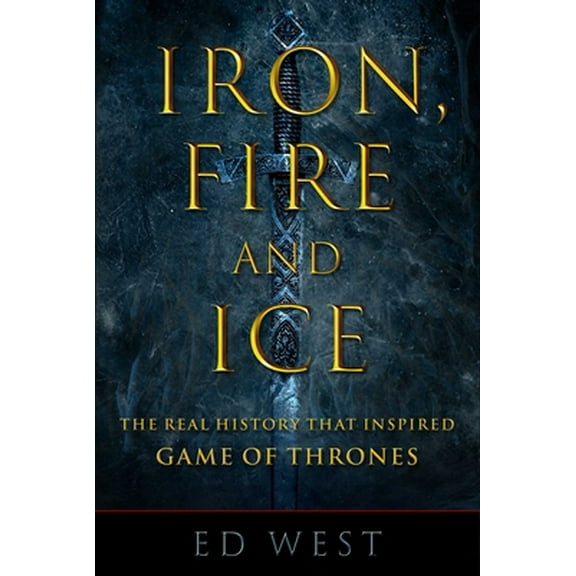 Pre-Owned Iron, Fire and Ice: The Real History That Inspired Game of Thrones (Hardcover) 151073564X 9781510735644