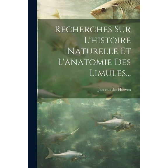 Recherches Sur L'histoire Naturelle Et L'anatomie Des Limules... (Paperback)