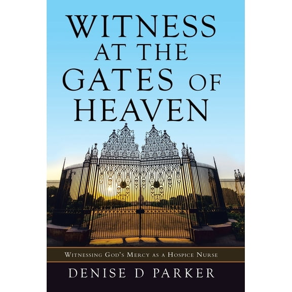 Witness at the Gates of Heaven: Witnessing God's Mercy as a Hospice Nurse, (Hardcover)