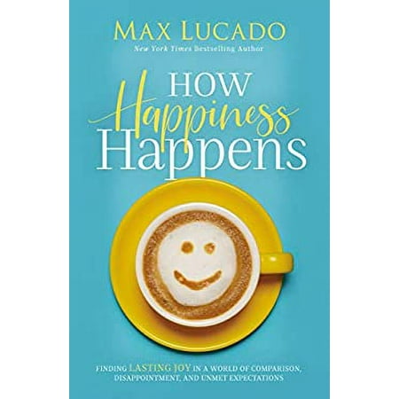 How Happiness Happens : Finding Lasting Joy in a World of Comparison, Disappointment, and Unmet Expectations 9780718096137 Used / Pre-owned
