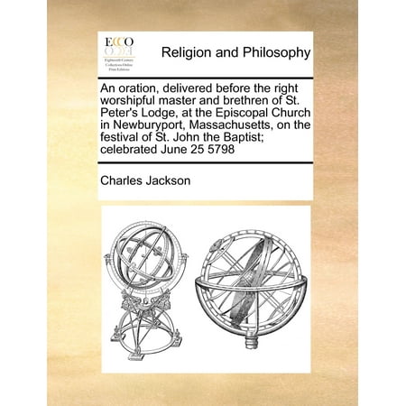 Worshipful Master Christmas Message An Oration, Delivered Before the Right Worshipful Master and Brethren of St. Peter's Lodge, at the Episcopal Church in Newburyport, Massachusetts, on the Festival of St. John the Baptist; Celebrated June 25 5798 ()