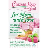 Chicken Soup for the Soul: Chicken Soup for the Soul: For Mom, with Love : 101 Stories about Why We Love Our Mothers (Paperback)