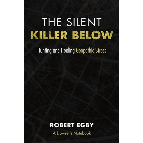 The Silent Killer Below: Hunting and Healing Geopathic Stress, (Paperback)
