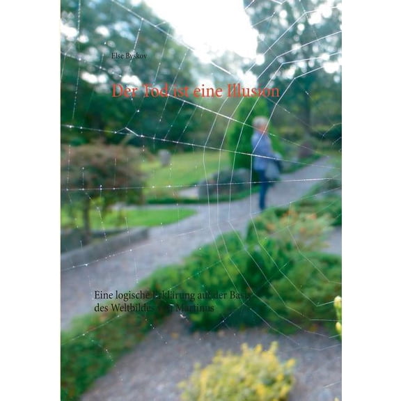 Der Tod ist eine Illusion: Eine logische Erklärung auf der Basis des Weltbildes von Martinus, (Paperback)