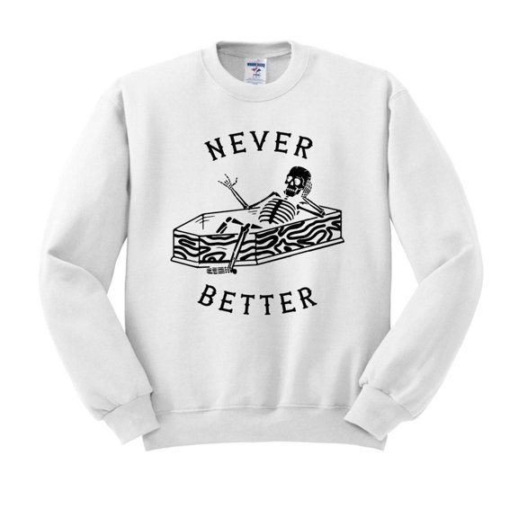 Never Better Skeleton Sweatshirt Unisex Large White
