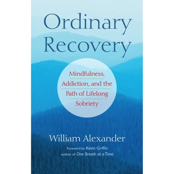 Pre-Owned Ordinary Recovery: Mindfulness, Addiction, and the Path of Lifelong Sobriety (Paperback 9781590308288) by Kevin Griffin, William Alexander